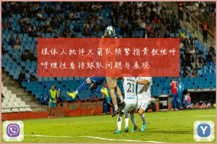 媒体人批评火箭队频繁指责教练呼吁理性看待球队问题与表现